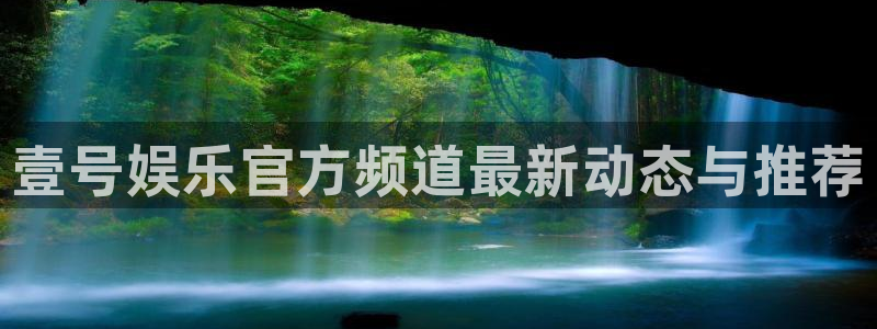 壹号娱乐官方频道最新动态与推荐