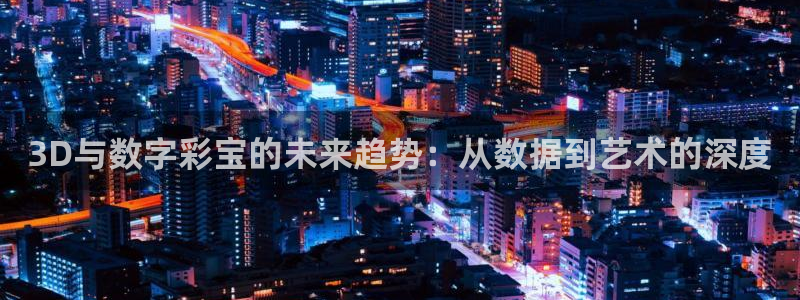 u8娱乐官网入口：3D与数字彩宝的未来趋势：从数据到艺术的深度