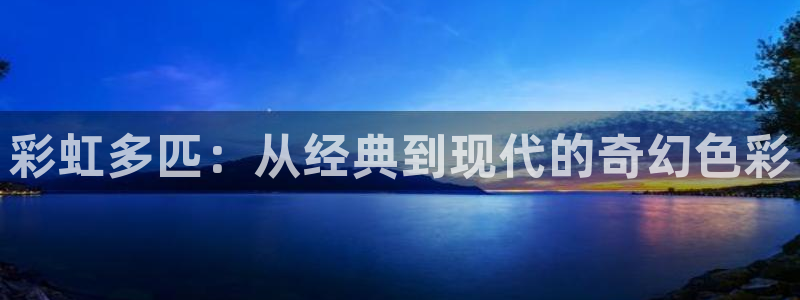 u8国际官网：彩虹多匹：从经典到现代的奇幻色彩